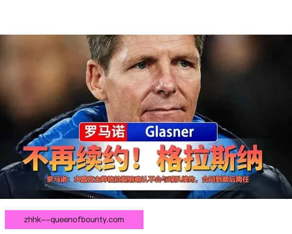 水晶宫主帅格拉斯纳因带队保级不力被解雇 兰帕德接任新挑战 水晶宫主帅格拉斯纳因带队保级不力被解雇 兰帕德接任新挑战